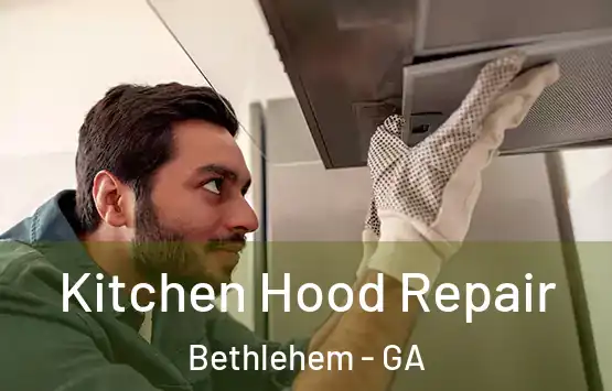  Kitchen Hood Repair Bethlehem - GA