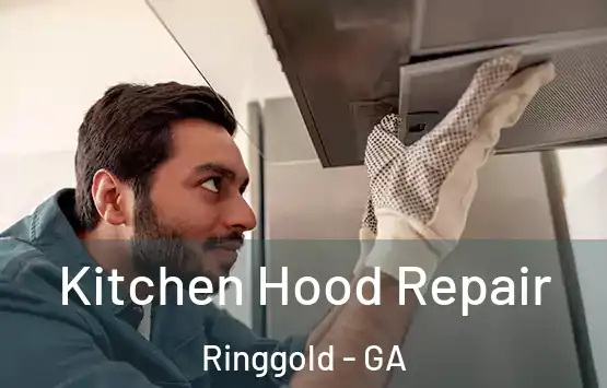  Kitchen Hood Repair Ringgold - GA