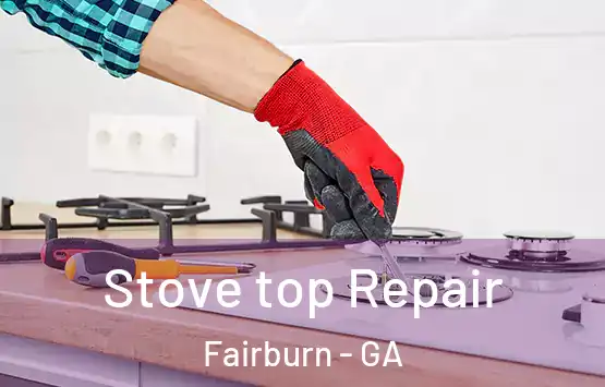  Stove top Repair Fairburn - GA