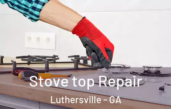  Stove top Repair Luthersville - GA