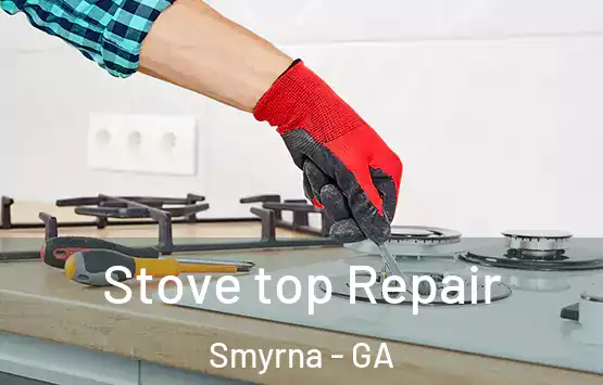  Stove top Repair Smyrna - GA